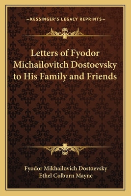 Letters of Fyodor Michailovitch Dostoevsky to His Family and Friends