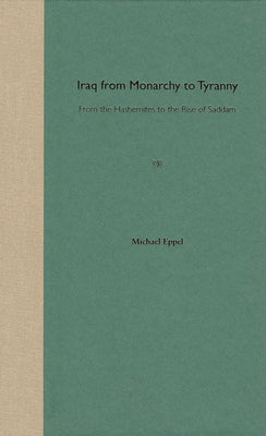 Iraq from Monarchy to Tyranny: From the Hashemites to the Rise of Saddam