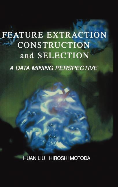 Feature Extraction, Construction and Selection: A Data Mining Perspective