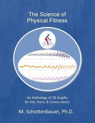 The Science of Physical Fitness: An Anthology of 28 Graphs for Kids, Teens, & Curious Adults