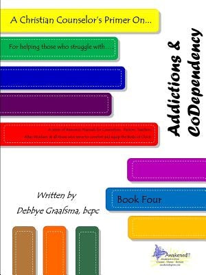 A Christian Counselor's Primer On.... Addictions & CoDependency: Book Four