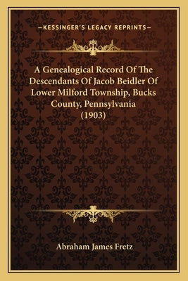 A Genealogical Record Of The Descendants Of Jacob Beidler Of Lower Milford Township, Bucks County, Pennsylvania (1903)
