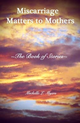 Miscarriage Matters to Mothers: The Book of Stories