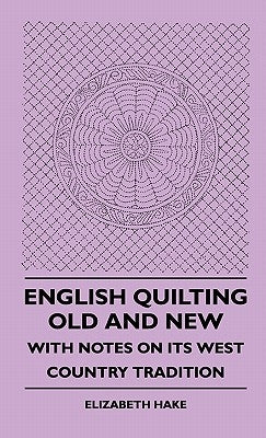 English Quilting Old And New - With Notes On Its West Country Tradition