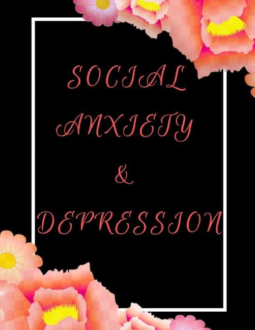 Social Anxiety and Depression Workbook: Ideal and Perfect Gift for Social Anxiety and Depression Workbook Best Social Anxiety and Depression Workbook