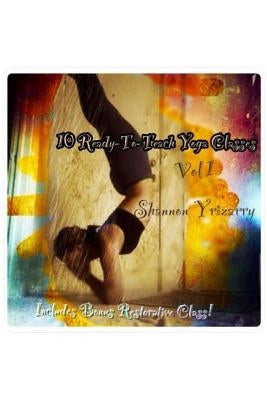 10 Ready-To-Teach Yoga Classes: 10 Power Yoga Classes Plus a Bonus Restorative Class