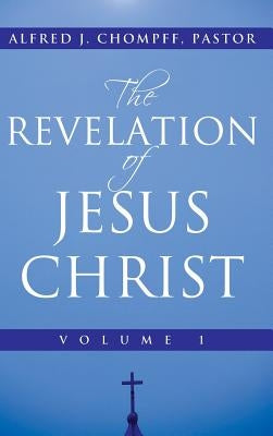 The Revelation of Jesus Christ: Volume 1