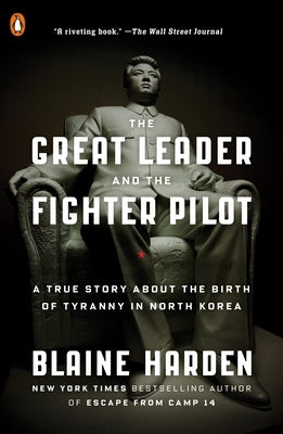 The Great Leader and the Fighter Pilot: A True Story About the Birth of Tyranny in North Korea