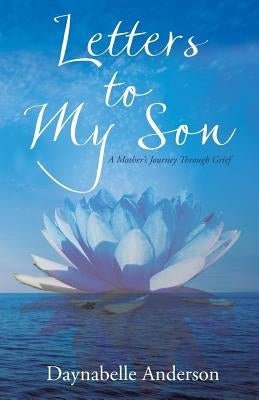 Letters to My Son: A Mother's Journey Through Grief