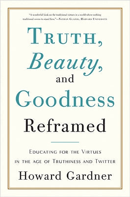 Truth, Beauty, and Goodness Reframed: Educating for the Virtues in the Age of Truthiness and Twitter