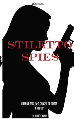 Stiletto Spies: 10 Female Spies Who Changed the Course of History