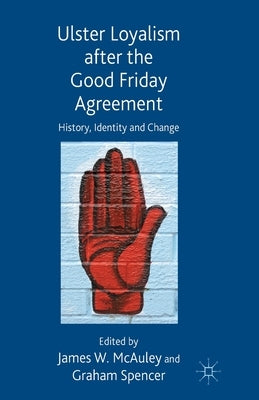 Ulster Loyalism After the Good Friday Agreement: History, Identity and Change