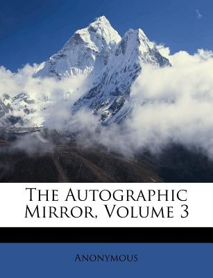 The Autographic Mirror, Volume 3