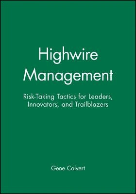 Highwire Management: Risk-Taking Tactics for Leaders, Innovators, and Trailblazers