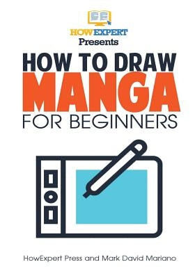 How To Draw Manga For Beginners: Your Step-By-Step Guide To Drawing Manga For Beginners