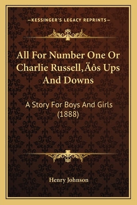 All For Number One Or Charlie Russell's Ups And Downs: A Story For Boys And Girls (1888)