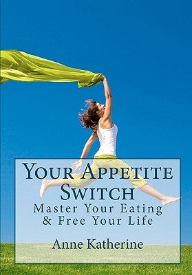 Your Appetite Switch: Master Your Eating & Free Your Life