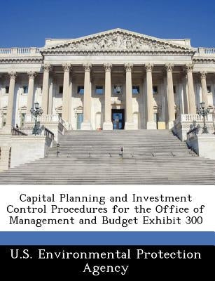 Capital Planning and Investment Control Procedures for the Office of Management and Budget Exhibit 300
