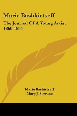 Marie Bashkirtseff: The Journal Of A Young Artist 1860-1884