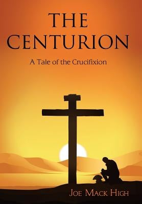 The Centurion: A Tale of the Crucifixion