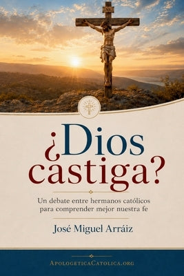 ¿Dios castiga?: Un debate entre hermanos católicos para comprender mejor nuestra fe