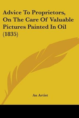 Advice To Proprietors, On The Care Of Valuable Pictures Painted In Oil (1835)