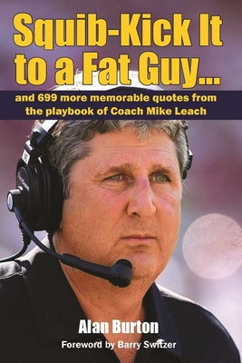 Squib-Kick It to a Fat Guy...: And 699 More Memorable Quotes from the Playbook of Coach Mike Leach