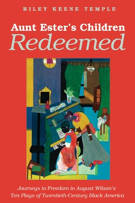 Aunt Ester's Children Redeemed: Journeys to Freedom in August Wilson's Ten Plays of Twentieth-Century Black America