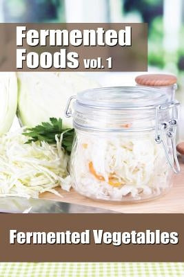 Fermented Foods vol. 1: Fermented Vegetables