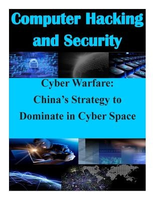 Cyber Warfare: China's Strategy to Dominate in Cyber Space