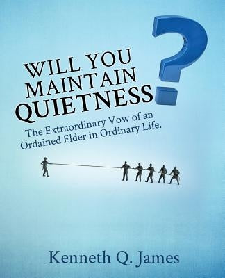 Will You Maintain Quietness? The Extraordinary Vow of an Ordained Elder in Ordinary Life.