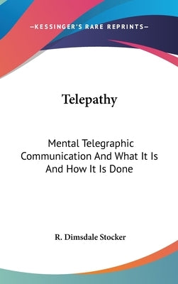 Telepathy: Mental Telegraphic Communication And What It Is And How It Is Done