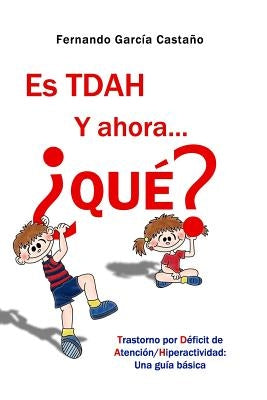 Es TDAH. Y ahora... ¿qué?: Trastorno por déficit de atención/hiperactividad: Una guía básica