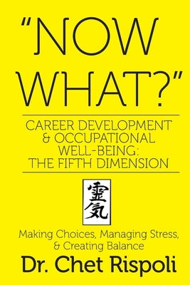 "Now What?" Career Development & Occupational Well-Being: The Fifth Dimension: Making Choices, Managing Stress, & Creating Balance