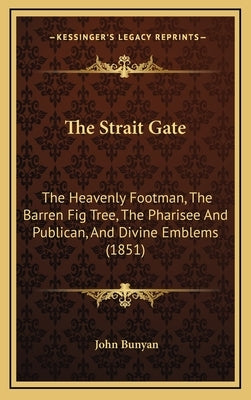 The Strait Gate: The Heavenly Footman, The Barren Fig Tree, The Pharisee And Publican, And Divine Emblems (1851)