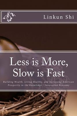 Less is More, Slow is Fast: Building Wealth, Living Healthy, and Increasing American Prosperity in the Knowledge / Innovation Economy