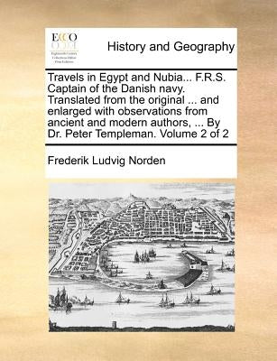 Travels in Egypt and Nubia... F.R.S. Captain of the Danish Navy. Translated from the Original ... and Enlarged with Observations from Ancient and Mode