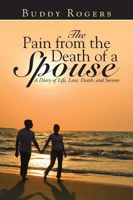 The Pain from the Death of a Spouse: A Diary of Life, Love, Death, and Sorrow