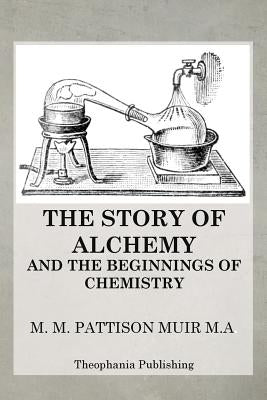 The Story of Alchemy and the Beginnings of Chemistry