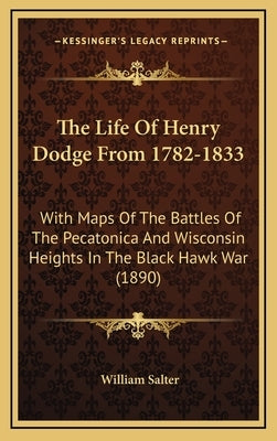 The Life Of Henry Dodge From 1782-1833: With Maps Of The Battles Of The Pecatonica And Wisconsin Heights In The Black Hawk War (1890)