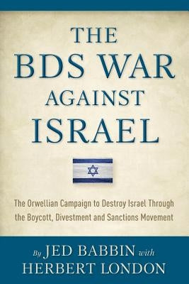 The BDS War Against Israel: The Orwellian Campaign to Destroy Israel Through the Boycott, Divestment and Sanctions Movement