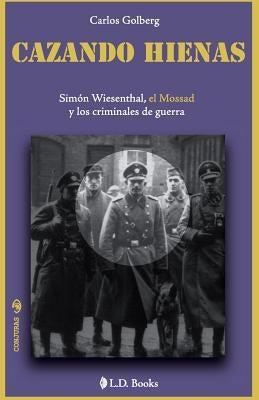Cazando hienas: Simon Wiesenthal, el Mossad y los criminales de guerra
