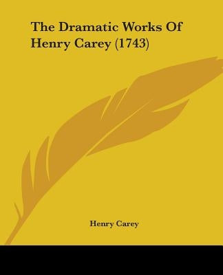 The Dramatic Works Of Henry Carey (1743)