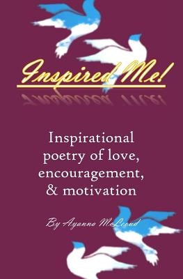 Inspired Me!: Inspirational poetry of love, encouragement, & motivation