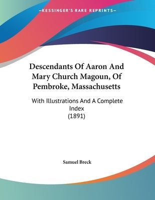Descendants Of Aaron And Mary Church Magoun, Of Pembroke, Massachusetts: With Illustrations And A Complete Index (1891)