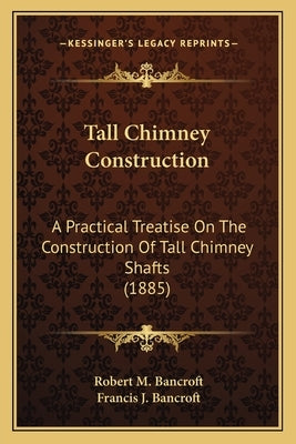Tall Chimney Construction: A Practical Treatise On The Construction Of Tall Chimney Shafts (1885)