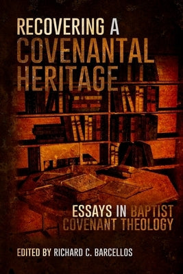 Recovering a Covenantal Heritage: Essays in Baptist Covenant Theology