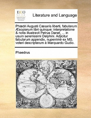 Phaedri Augusti Caesaris Liberti, Fabularum Aesopiarum Libri Quinque: Interpretatione & Notis Illustravit Petrus Danet, ... in Usum Serenissimi Delphi