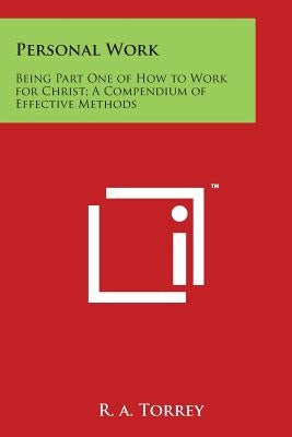Personal Work: Being Part One of How to Work for Christ; A Compendium of Effective Methods
