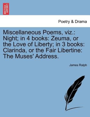 Miscellaneous Poems, Viz.: Night; In 4 Books: Zeuma, or the Love of Liberty; In 3 Books: Clarinda, or the Fair Libertine: The Muses' Address.